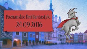 Poznańskie Dni Fantastyki nadchodzą!
